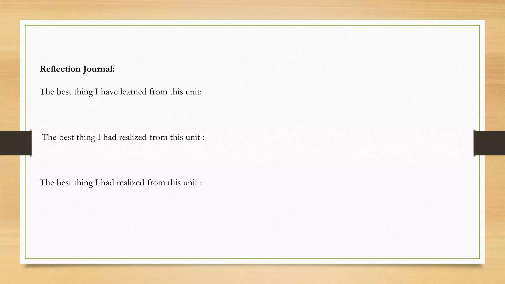 Reflection Journal:
The best thing I have learned from this unit:
The best thing I had realized from this unit :
The best thing I had realized from this unit :
 