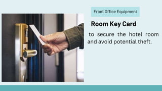 Front Office Equipment
Room Key Card
to secure the hotel room
and avoid potential theft.
 