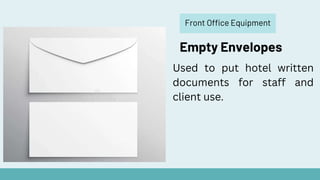 Front Office Equipment
Empty Envelopes
Used to put hotel written
documents for staff and
client use.
 