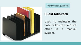 Front Office Equipment
Guest folio rack
Used to maintain the
hotel folios of the front
office in a manual
system.
 