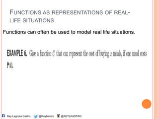 FUNCTIONS AS REPRESENTATIONS OF REAL-
LIFE SITUATIONS
@ReylkastroRey Lagrosa Castro @REYLKASTRO
Functions can often be used to model real life situations.
 