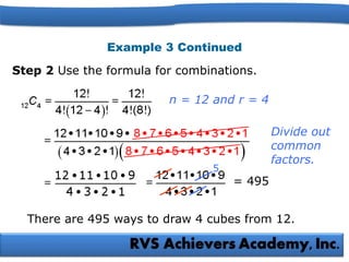 Example 3 Continued
= 495
Divide out
common
factors.
There are 495 ways to draw 4 cubes from 12.
5
Step 2 Use the formula for combinations.
n = 12 and r = 4
 