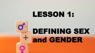 LESSON 1:
DEFINING SEX
and GENDER
 