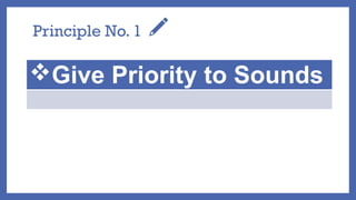 Principle No. 1
Give Priority to Sounds
 