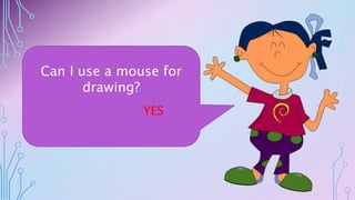 Can I use a mouse for
drawing?
YES
 