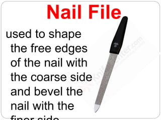 Nail File
used to shape
the free edges
of the nail with
the coarse side
and bevel the
nail with the
 