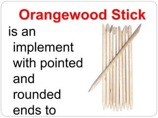 Orangewood Stick
is an
implement
with pointed
and
rounded
ends to
 