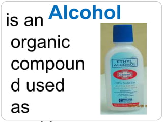 Alcohol
is an
organic
compoun
d used
as
 
