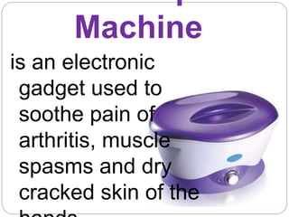 Machine
is an electronic
gadget used to
soothe pain of
arthritis, muscle
spasms and dry
cracked skin of the
 