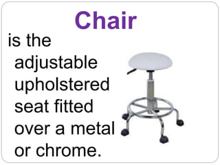 Chair
is the
adjustable
upholstered
seat fitted
over a metal
or chrome.
 