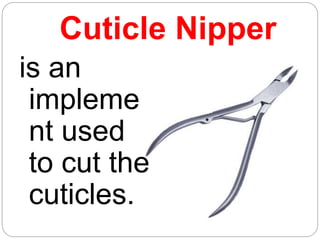 Cuticle Nipper
is an
impleme
nt used
to cut the
cuticles.
 