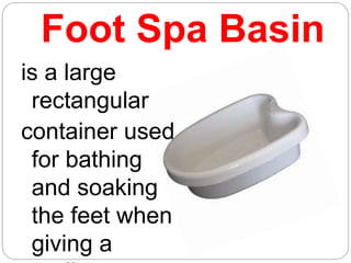 Foot Spa Basin
is a large
rectangular
container used
for bathing
and soaking
the feet when
giving a
 