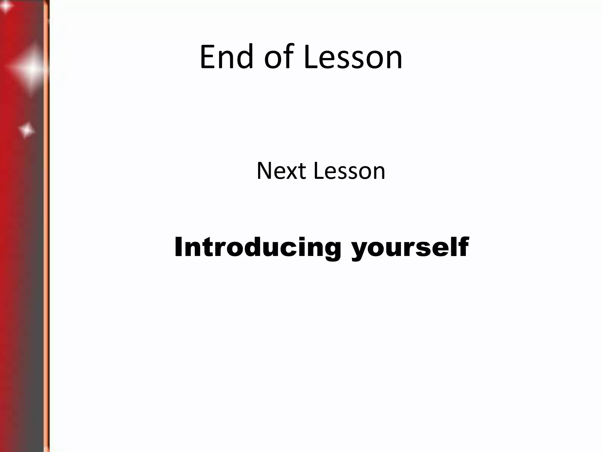 End of Lesson
Next Lesson
Introducing yourself

 