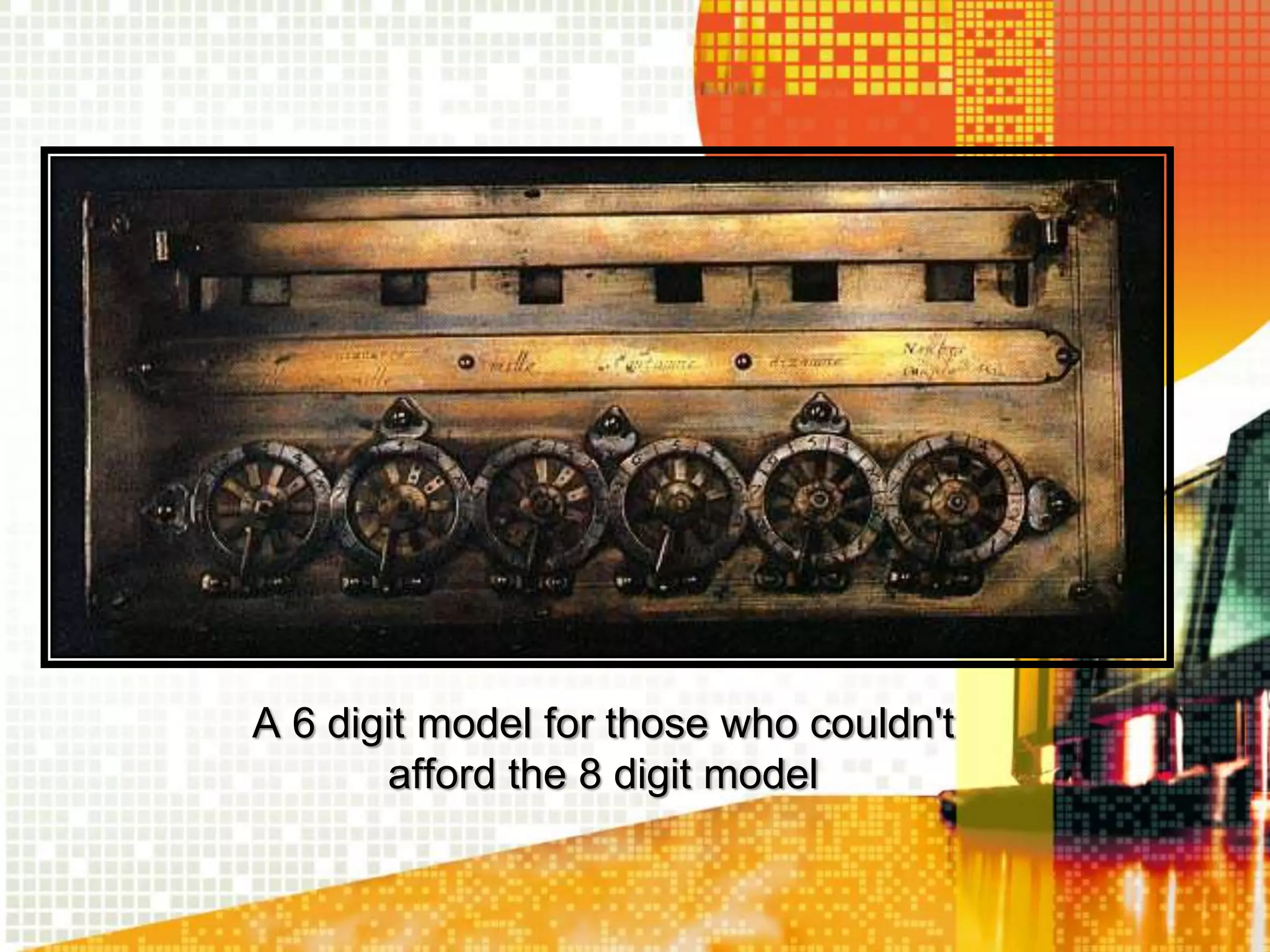 A 6 digit model for those who couldn't
afford the 8 digit model
 