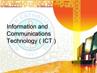 Information and
Communications
Technology ( ICT )
 