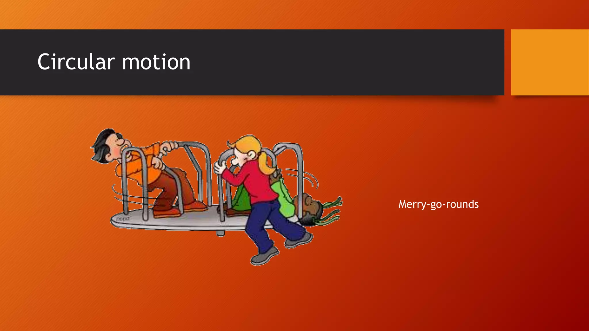 Circular motion
Merry-go-rounds