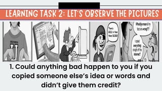 1. Could anything bad happen to you if you
copied someone else’s idea or words and
didn’t give them credit?
 