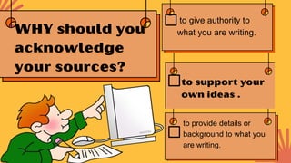 to provide details or
background to what you
are writing.
to give authority to
what you are writing.
 
