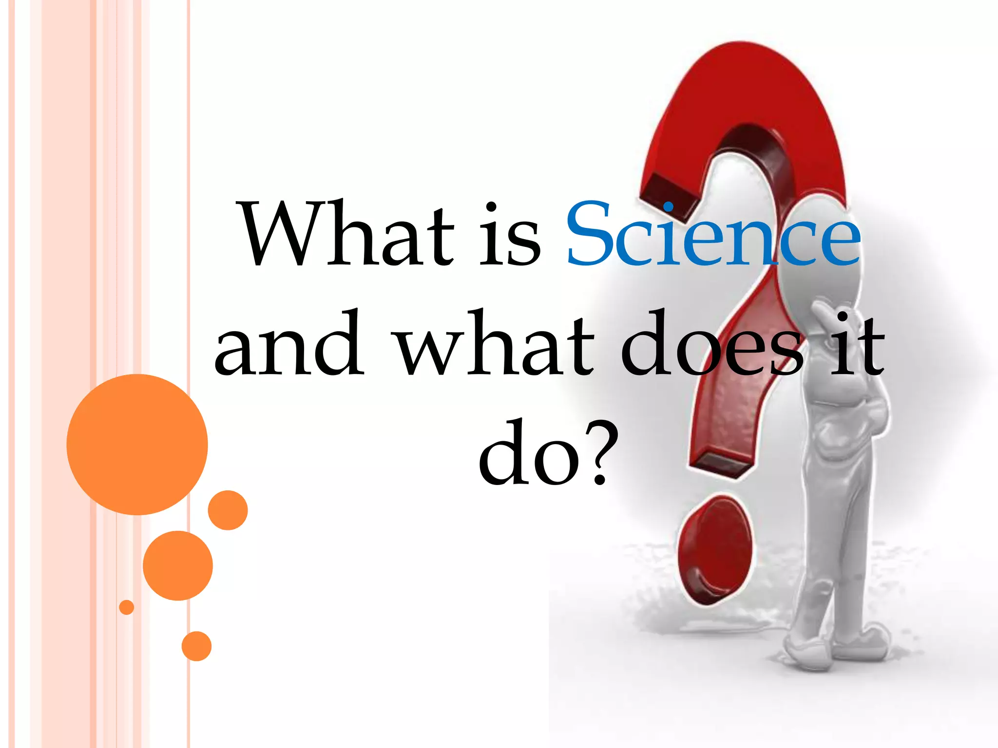What is Science
and what does it
do?
 