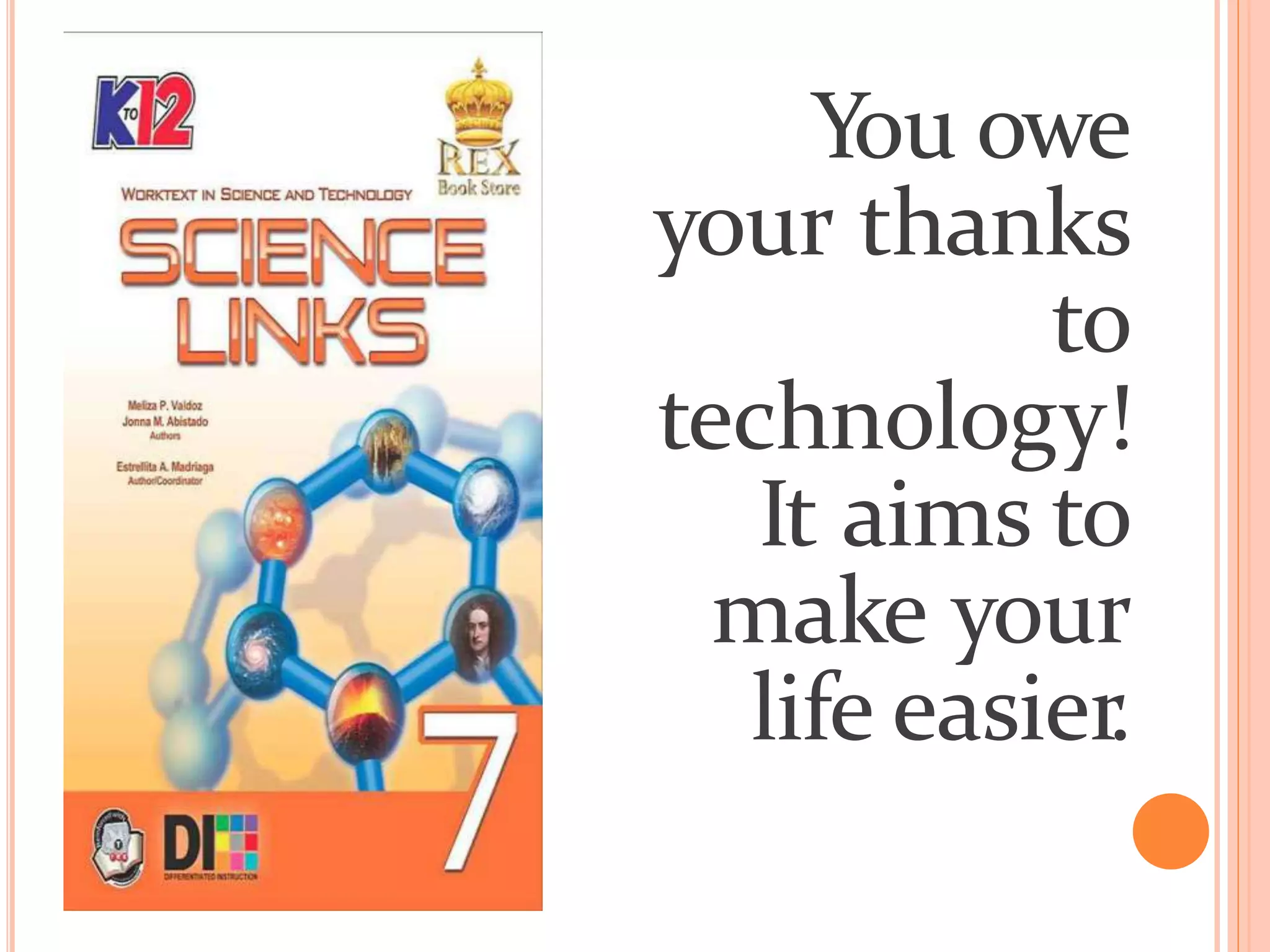 You owe
your thanks
to
technology!
It aims to
make your
life easier.
 