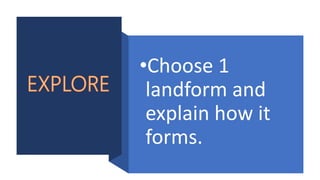 •Choose 1
landform and
explain how it
forms.
 