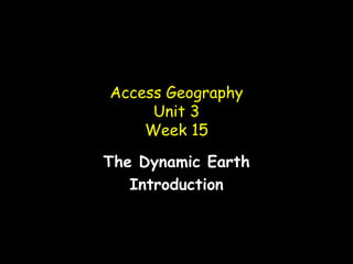 Access Geography Unit 3 Week 15 The Dynamic Earth Introduction 