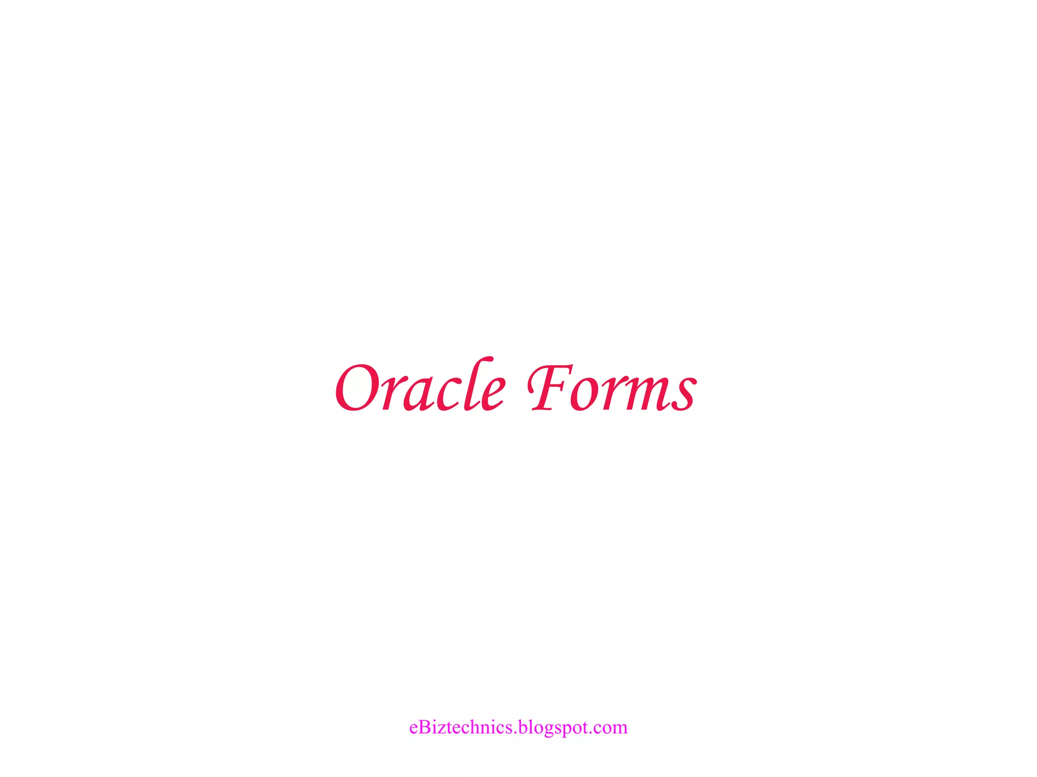 Oracle Forms
eBiztechnics.blogspot.com
 