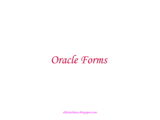 Oracle Forms
eBiztechnics.blogspot.com
 