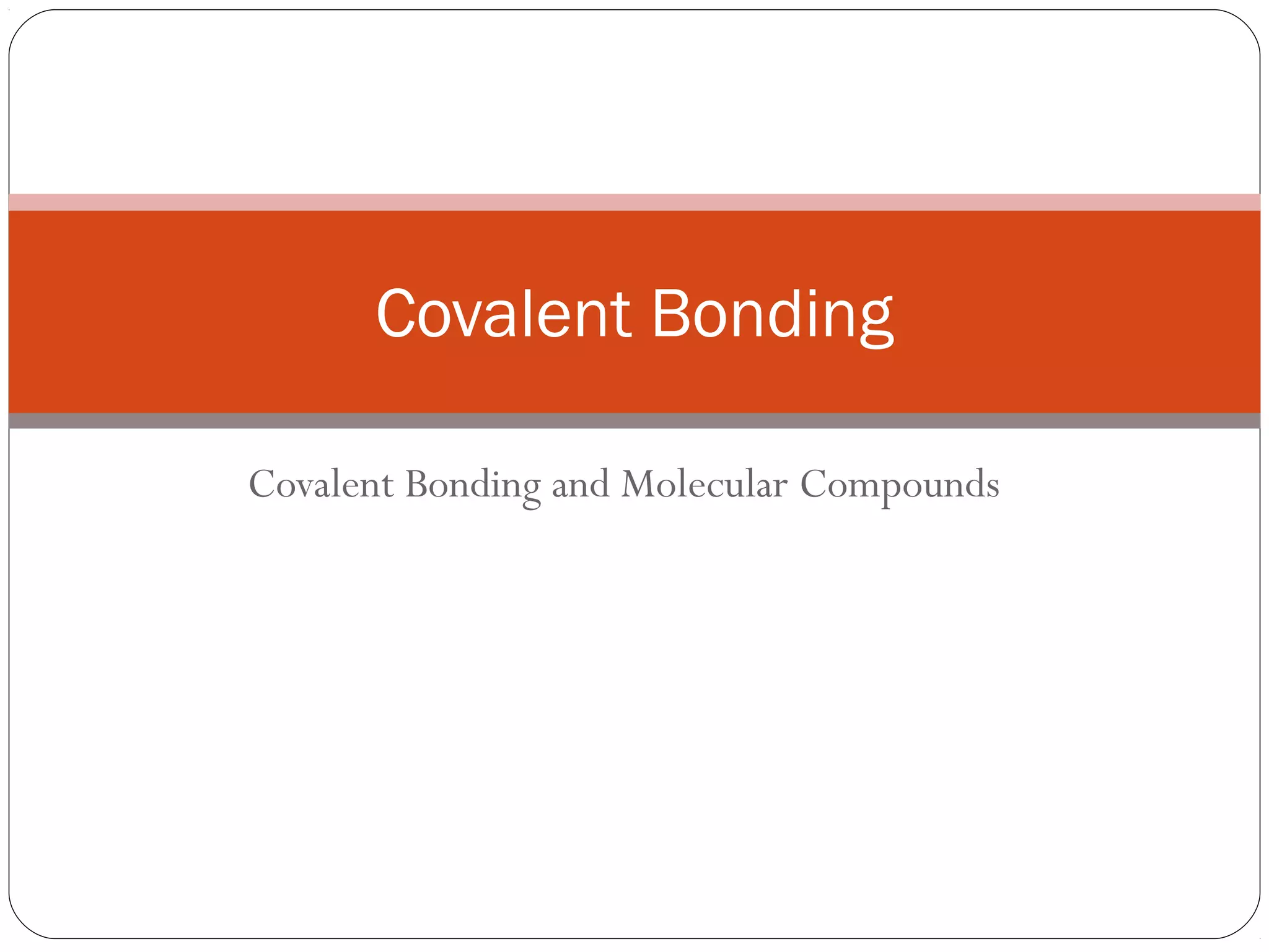 Covalent Bonding

Covalent Bonding and Molecular Compounds
 