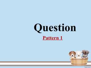 Question
Pattern 1
 
