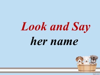 Look and Say
her name
 