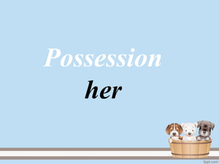 Possession
her
 