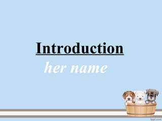 Introduction
her name
 