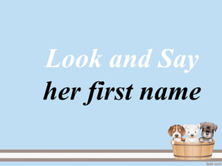 Look and Say
her first name
 