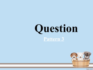 Question
Pattern 3
 