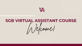 SGB VIRTUAL ASSISTANT COURSE
Welcome!
 