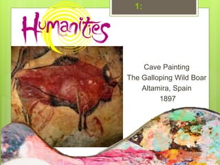 1:
Cave Painting
The Galloping Wild Boar
Altamira, Spain
1897
 