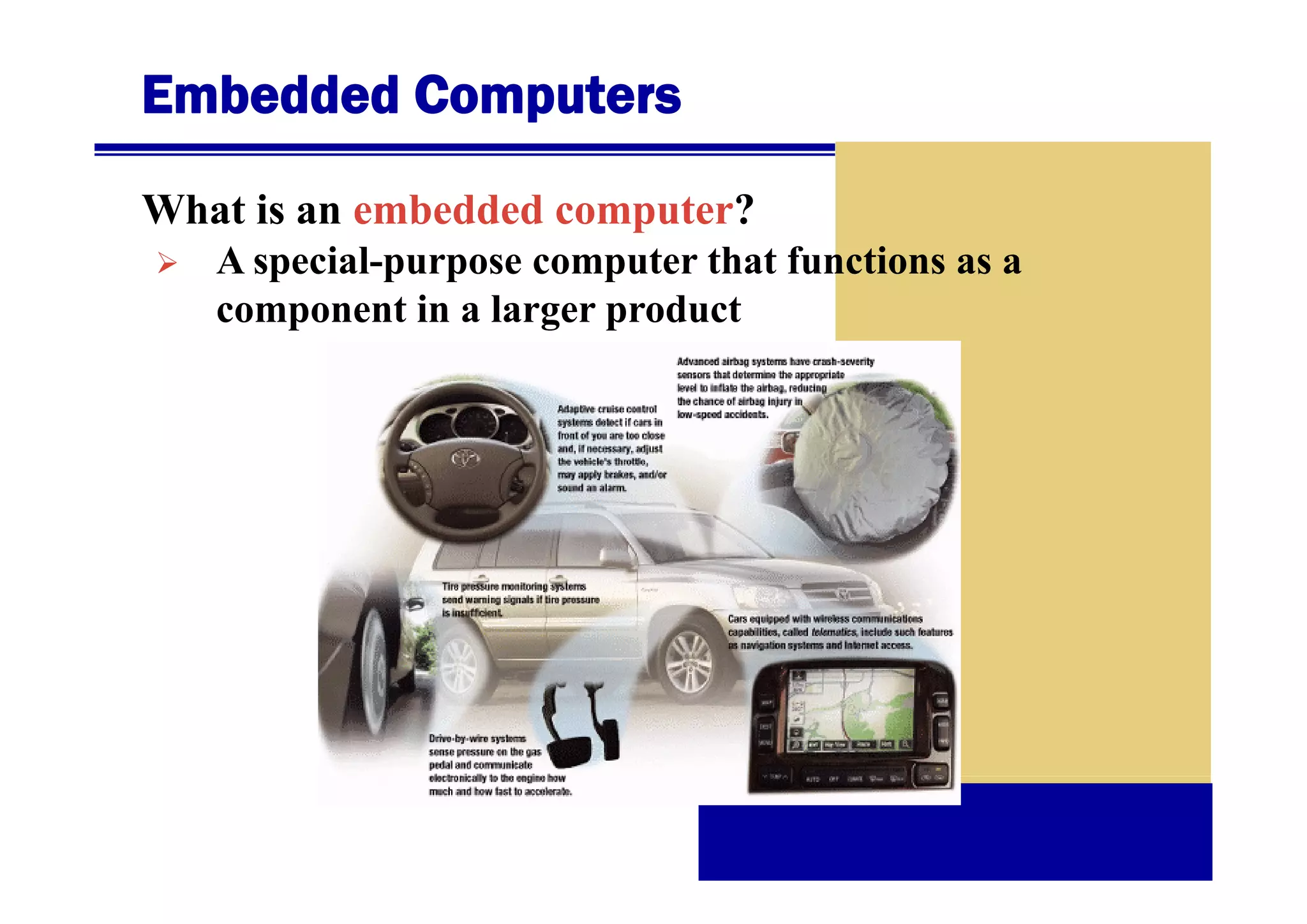 Embedded Computers
What is an embedded computer?
A special-purpose computer th t f
i l
t that functions as a
ti
component in a larger product

 