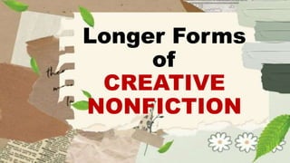 Longer Forms
of
CREATIVE
NONFICTION
 