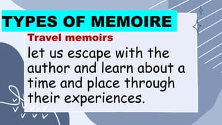 TYPES OF MEMOIRE
Travel memoirs
let us escape with the
author and learn about a
time and place through
their experiences.
 