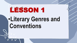 LESSON 1
•Literary Genres and
Conventions
 