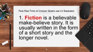 1. Fiction is a believable
make-believe story. It is
usually written in the form
of a short story and the
longer novel.
 