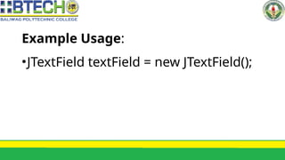 Example Usage:
•JTextField textField = new JTextField();
 