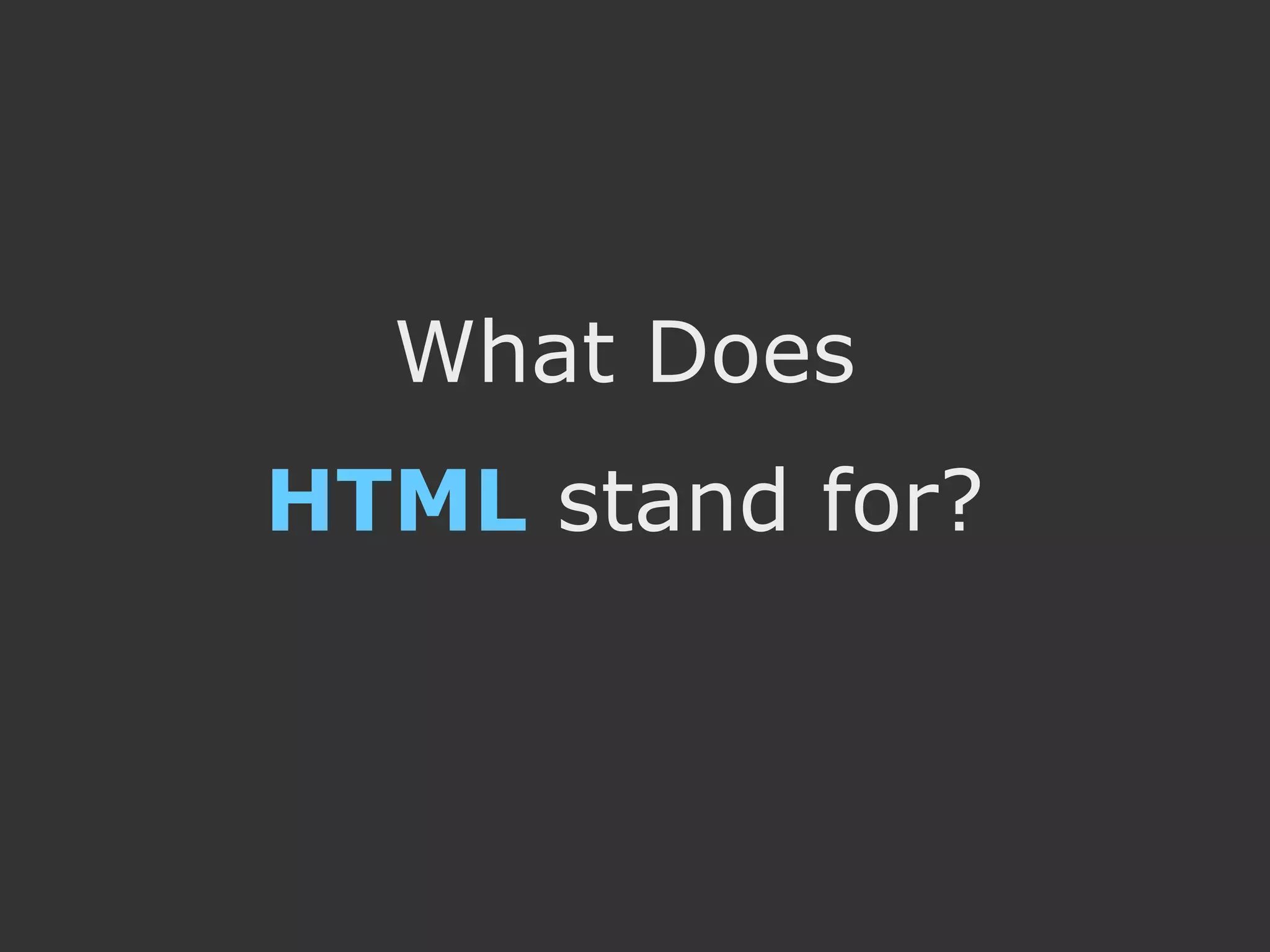 What Does
HTML stand for?
 