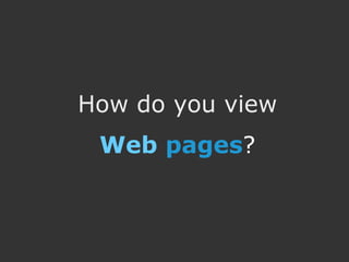 How do you view
 Web pages?
 