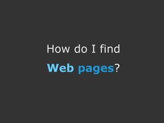 How do I find
Web pages?
 