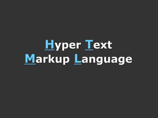 Hyper Text
Markup Language
 