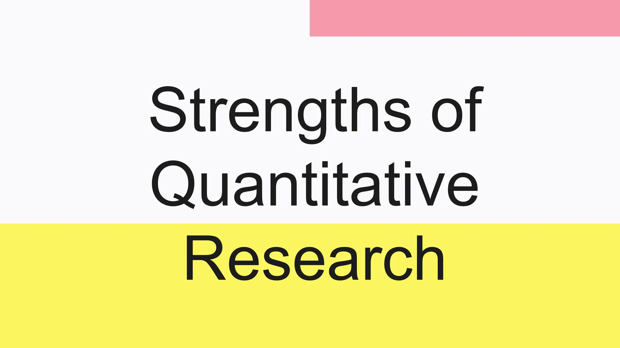 Strengths of
Quantitative
Research
 
