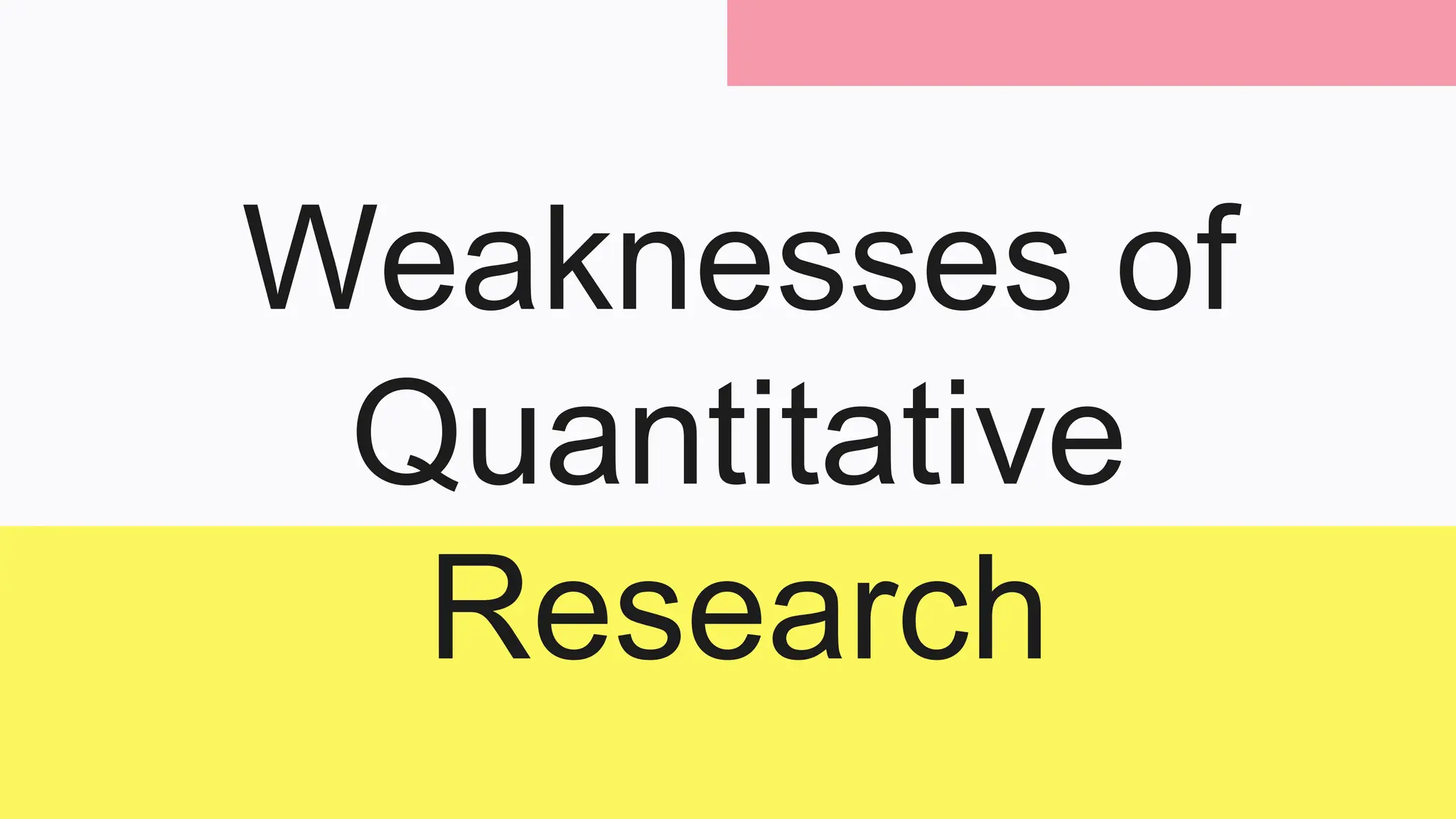 Weaknesses of
Quantitative
Research
 