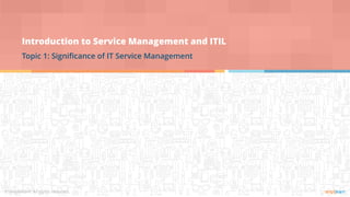 Introduction to Service Management and ITIL
Topic 1: Significance of IT Service Management
 